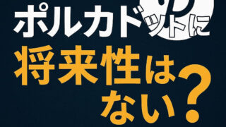 ポルカドットは将来性がない？未来の価格予想と気になるポイントを解説！ 
